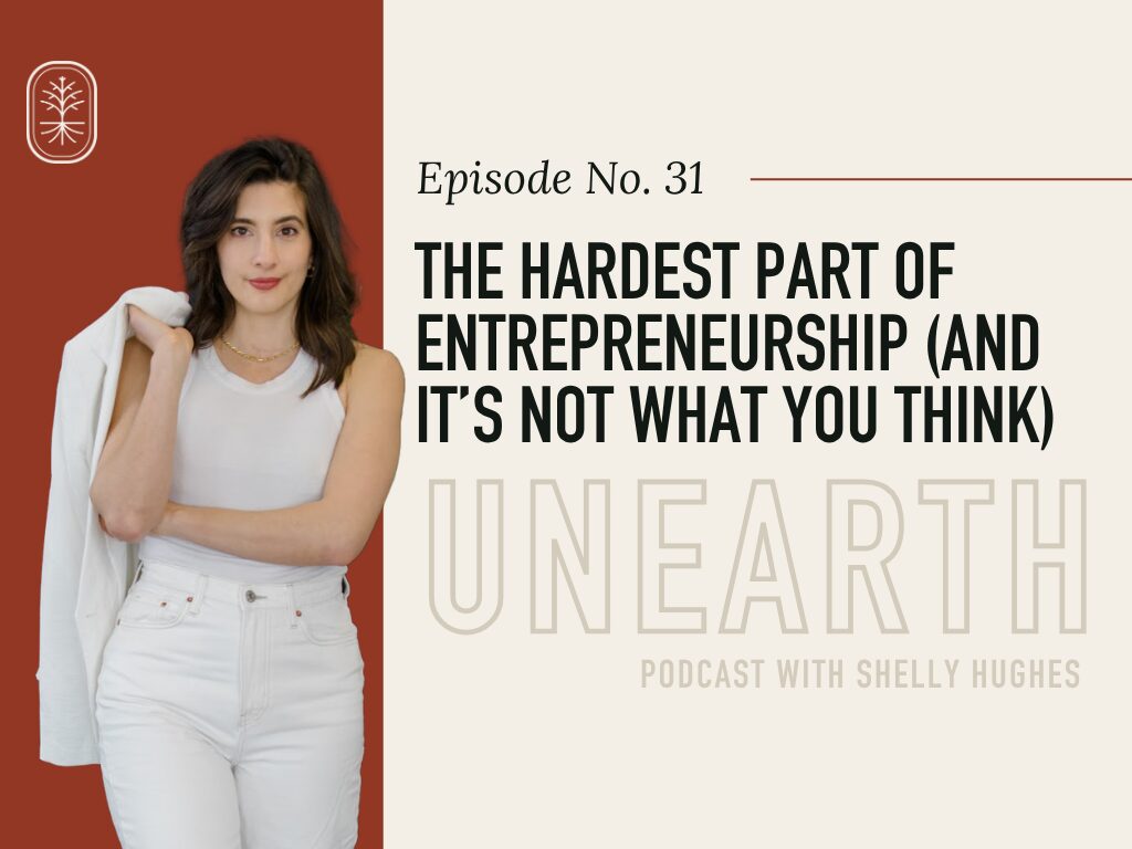 EP 31 The Hardest Part About Entrepreneurship Unearth with Shelly Hughes